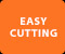 EASY CUTTING