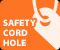 SAFETY CORD HOLE